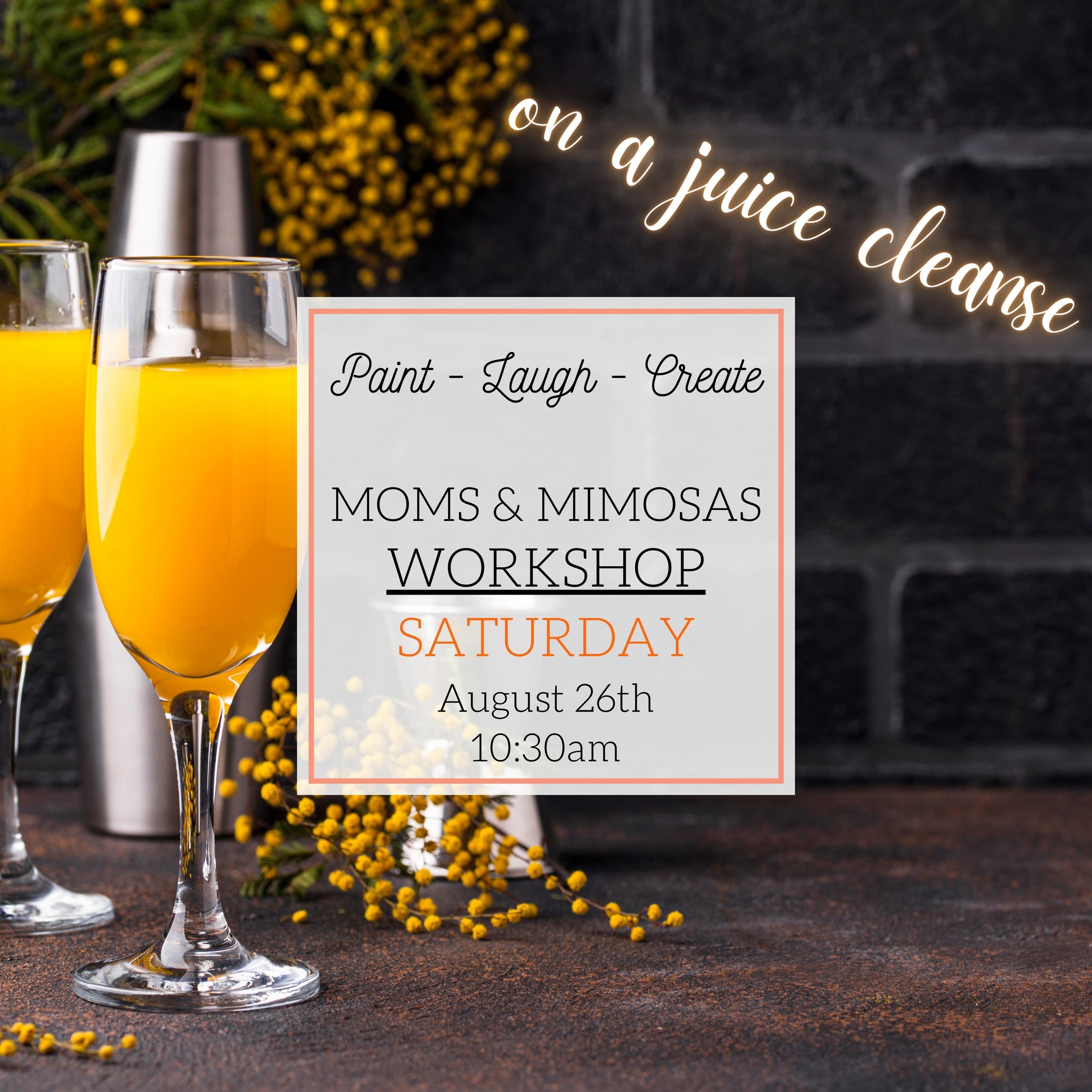 MOMS & MIMOSAS WORKSHOP - ADULTS ONLY - AUG 26TH, 10:30AM